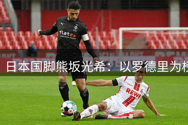 日本国脚熊坂光希：以罗德里为榜样 渴望在亚冠舞台证明自己