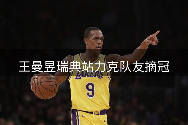 王曼昱瑞典站力克队友摘冠