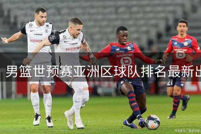 男篮世预赛亚洲区球队排名最新出炉
