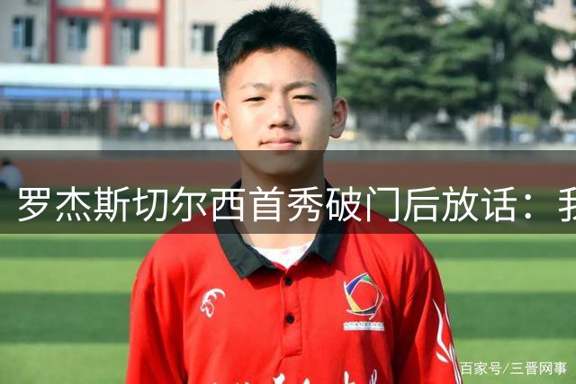 罗杰斯切尔西首秀破门后放话：我还有更多档位没拿出来